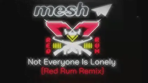 Mesh - Not Everyone Is Lonely (Red Rum Remix)